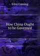 How China Ought to be Governed, John Coming 