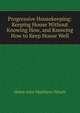 Progressive Housekeeping: Keeping House Without Knowing How, and Knowing How to Keep House Well, Helen Alice Matthews Nitsch 