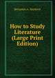 How to Study Literature (Large Print Edition), Benjamin A. Heydrick 