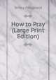 How to Pray (Large Print Edition), Teresa Fitzgerald 