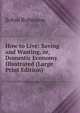 How to Live: Saving and Wasting, or, Domestic Economy Illustrated (Large Print Edition), Solon Robinson 