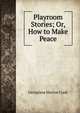 Playroom Stories; Or, How to Make Peace, Georgiana Marion Craik 