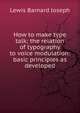 How to make type talk; the relation of typography to voice modulation: basic principles as developed, Lewis Barnard Joseph 