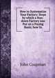 How to Systematize Your Factory: Steps by which a Run-down Factory was Put on a Paying Basis; how In, John Coapman 