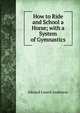 How to Ride and School a Horse; with a System of Gymnastics, Edward Lowell Anderson 