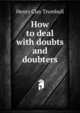 How to deal with doubts and doubters, Henry Clay Trumbull 