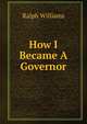 How I Became A Governor, Ralph Williams 