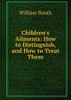 Children's Ailments: How to Distinguish, and How to Treat Them, William Booth 