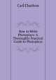 How to Write Photoplays: A Thoroughly Practical Guide to Photoplays, Carl Charlton 