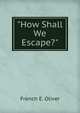 "How Shall We Escape?", French E. Oliver 