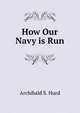 How Our Navy is Run, Archibald S. Hurd 