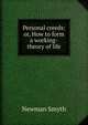 Personal creeds: or, How to form a working-theory of life, Smyth, Newman 