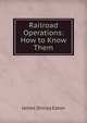 Railroad Operations: How to Know Them, James Shirley Eaton 