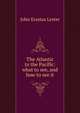 The Atlantic to the Pacific: what to see, and how to see it, John Erastus Lester 