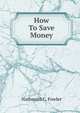 How To Save Money, Nathaniel C. Fowler 