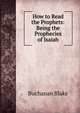 How to Read the Prophets: Being the Prophecies of Isaiah, Buchanan Blake 