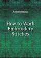 How to Work Embroidery Stitches, Heinrich Kretschmayr 