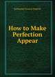 How to Make Perfection Appear, Katharine Francis Pedrick 