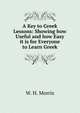 A Key to Greek Lessons: Showing how Useful and how Easy it is for Everyone to Learn Greek, W. H. Morris 