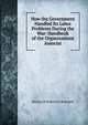 How the Government Handled Its Labor Problems During the War: Handbook of the Organizations Associat, Bureau of Industrial Research 
