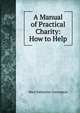 A Manual of Practical Charity: How to Help, Mary Katharine Conyngton 