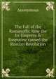 The Fall of the Romanoffs; How the Ex-Empress & Rasputine caused the Russian Revolution, Heinrich Kretschmayr 