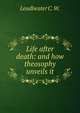 Life after death: and how theosophy unveils it., Leadbeater C. W. 