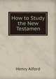 How to Study the New Testamen, Alford, Henry 