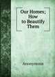 Our Homes; How to Beautify Them., Heinrich Kretschmayr 