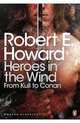 Heroes in the Wind: From Kull to Conan: The Best of Robert E. Howard, Роберт Говард 