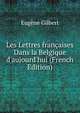 Les Lettres fran?aises Dans la Belgique d'aujourd'hui (French Edition), Eugene Gilbert 
