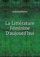 La Litt?rature F?minine D'aujourd'hui, Heinrich Kretschmayr 
