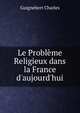 Le Probl?me Religieux dans la France d'aujourd'hui, Guignebert Charles 
