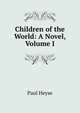 Children of the World: A Novel, Volume I, Paul Heyse 
