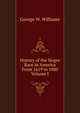 History of the Negro Race in America From 1619 to 1880 Volume I, George W. Williams 