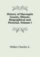 History of Macoupin County, Illinois: Biographical and Pictorial, Volume I, Walker Charles A. 