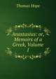 Anastasius: or, Memoirs of a Greek, Volume I, Thomas Hope 