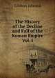 The History of the Decline and Fall of the Roman Empire Vol. I, Edward Gibbon 