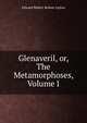 Glenaveril, or, The Metamorphoses, Volume I, Edward Robert Bulwer Lytton 