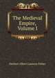 The Medieval Empire, Volume I, Herbert Albert Laurens Fisher 