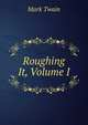 Roughing It, Volume I, Twain, Mark, 1835-1910 