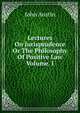 Lectures On Jurisprudence Or The Philosophy Of Positive Law Volume. I., John Austin 