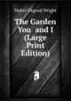 The Garden You and I (Large Print Edition), Mabel Osgood Wright 