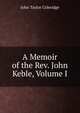 A Memoir of the Rev. John Keble, Volume I, John Taylor Coleridge 