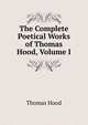 The Complete Poetical Works of Thomas Hood, Volume I, Hood Thomas 