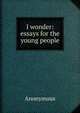 I wonder: essays for the young people, Heinrich Kretschmayr 