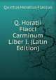 Q. Horatii Flacci Carminum Liber I. (Latin Edition), Flaccus Quintus Horatius 