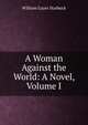 A Woman Against the World: A Novel, Volume I, William Gayer Starbuck 