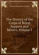 The History of the Corps of Royal Sappers and Miners, Volume I, Thomas William John Connolly 