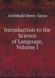 Introduction to the Science of Language, Volume I, Sayce, A. H. (Archibald Henry), 1845-1933 